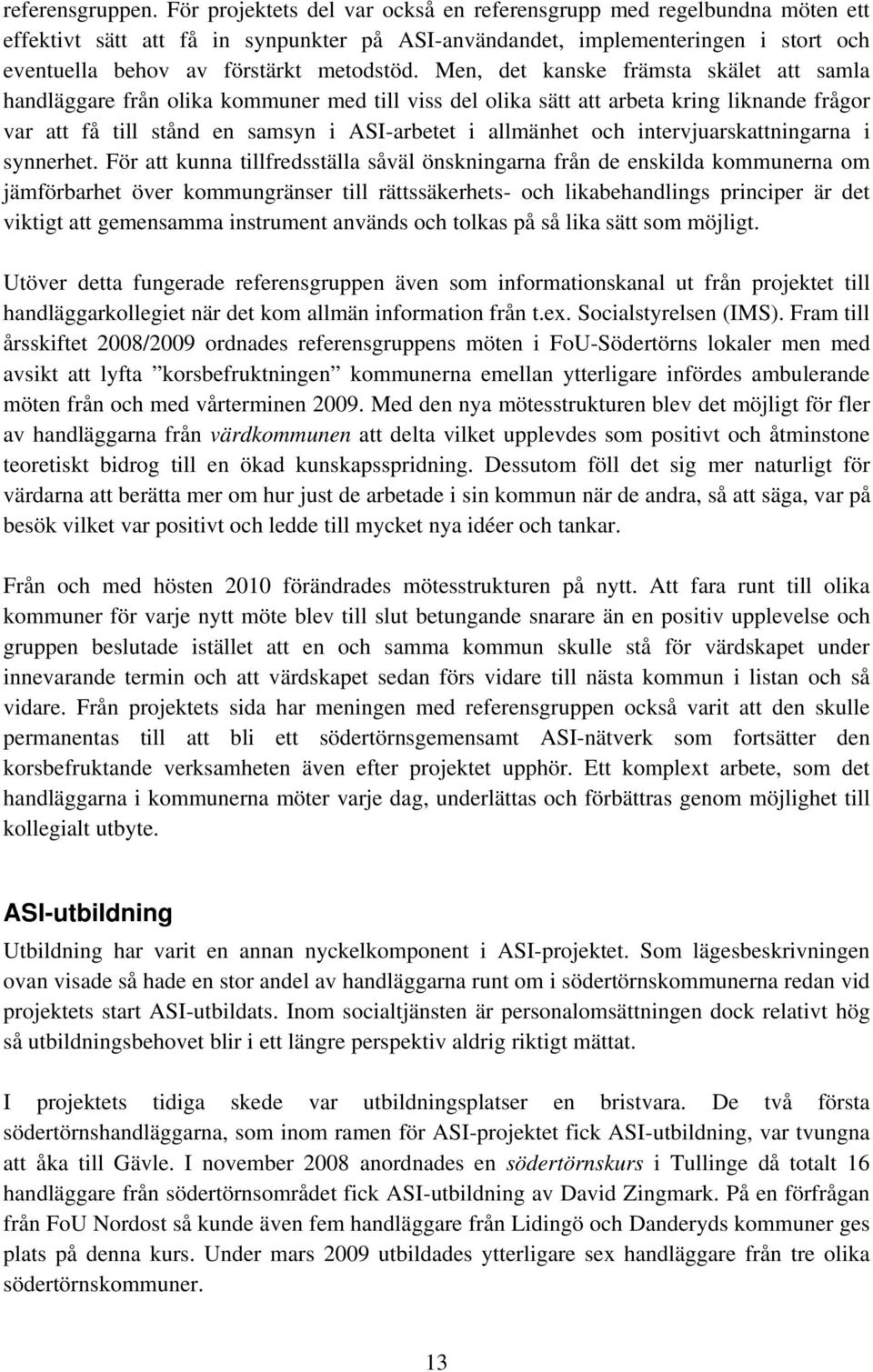 Men, det kanske främsta skälet att samla handläggare från olika kommuner med till viss del olika sätt att arbeta kring liknande frågor var att få till stånd en samsyn i ASI-arbetet i allmänhet och