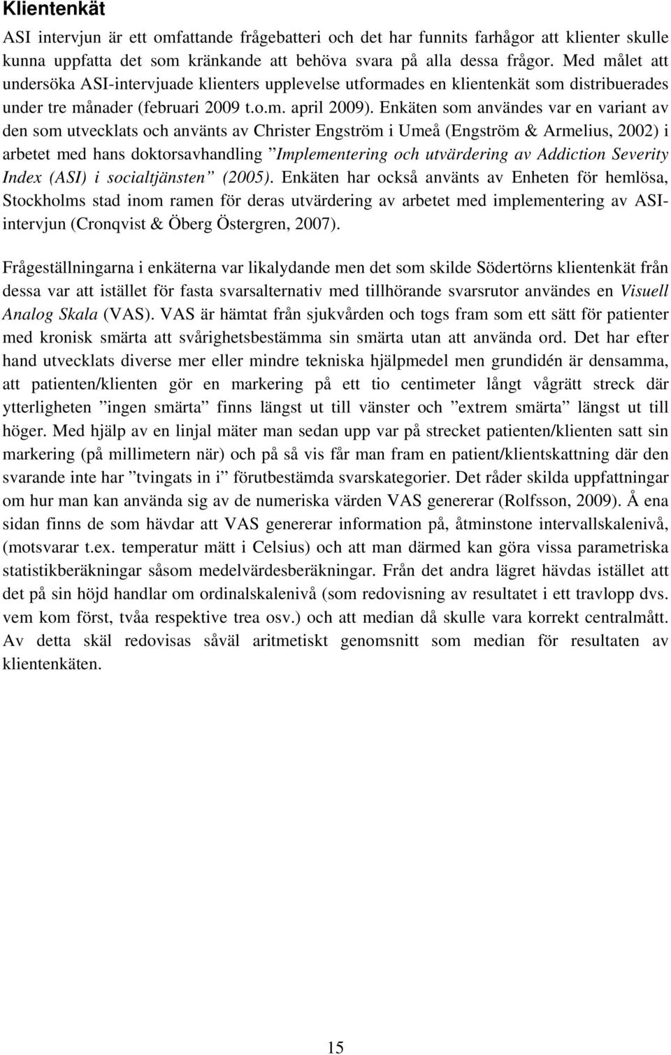 Enkäten som användes var en variant av den som utvecklats och använts av Christer Engström i Umeå (Engström & Armelius, 2002) i arbetet med hans doktorsavhandling Implementering och utvärdering av