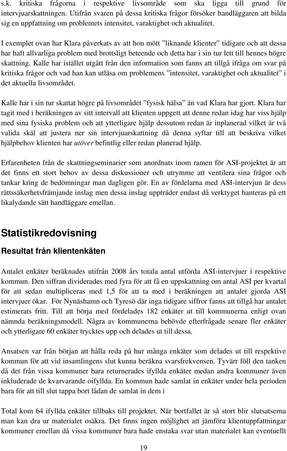 I exemplet ovan har Klara påverkats av att hon mött liknande klienter tidigare och att dessa har haft allvarliga problem med brottsligt beteende och detta har i sin tur lett till hennes högre