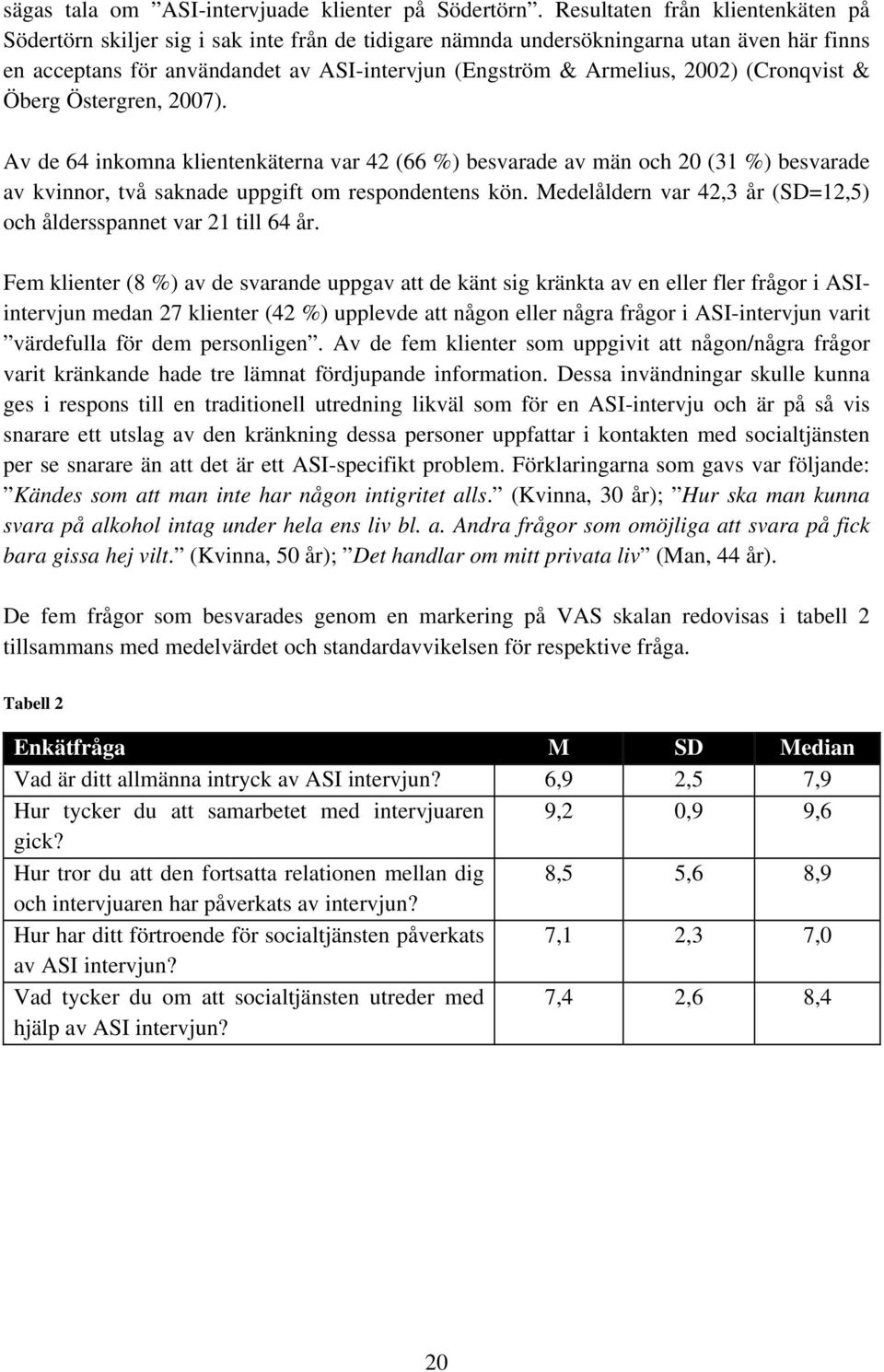 2002) (Cronqvist & Öberg Östergren, 2007). Av de 64 inkomna klientenkäterna var 42 (66 %) besvarade av män och 20 (31 %) besvarade av kvinnor, två saknade uppgift om respondentens kön.