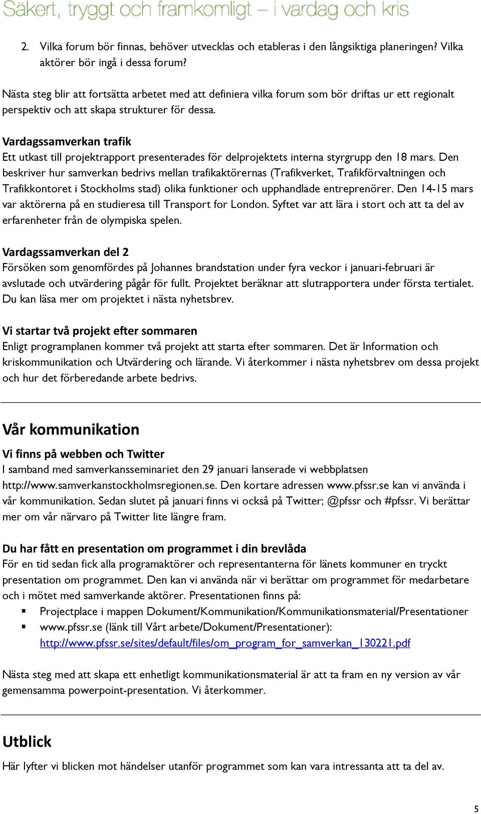 Vardagssamverkan trafik Ett utkast till projektrapport presenterades för delprojektets interna styrgrupp den 18 mars.