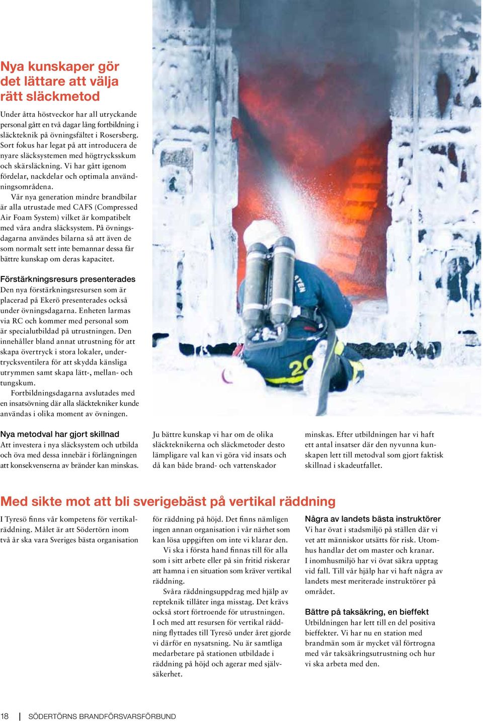 Vår nya generation mindre brandbilar är alla utrustade med CAFS (Compressed Air Foam System) vilket är kompatibelt med våra andra släcksystem.