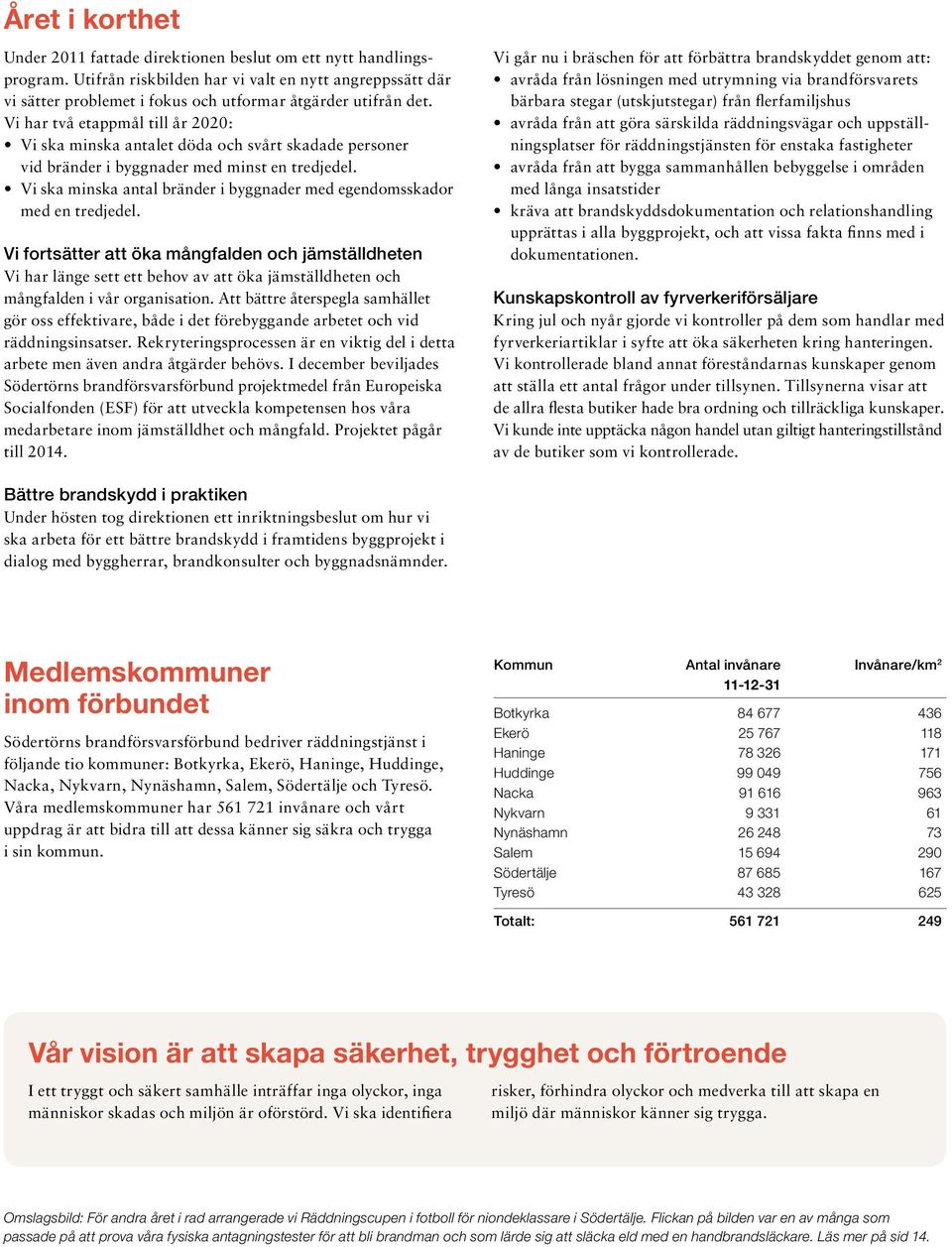 Vi har två etappmål till år 2020: Vi ska minska antalet döda och svårt skadade personer vid bränder i byggnader med minst en tredjedel.