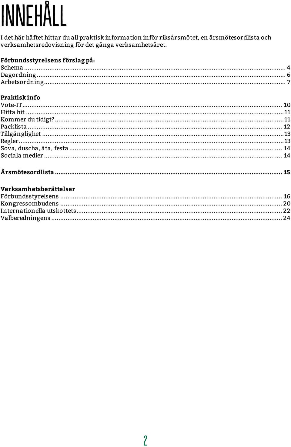 ..11 Kommer du tidigt?...11 Packlista... 12 Tillgänglighet...13 Regler...13 Sova, duscha, äta, festa... 14 Sociala medier.