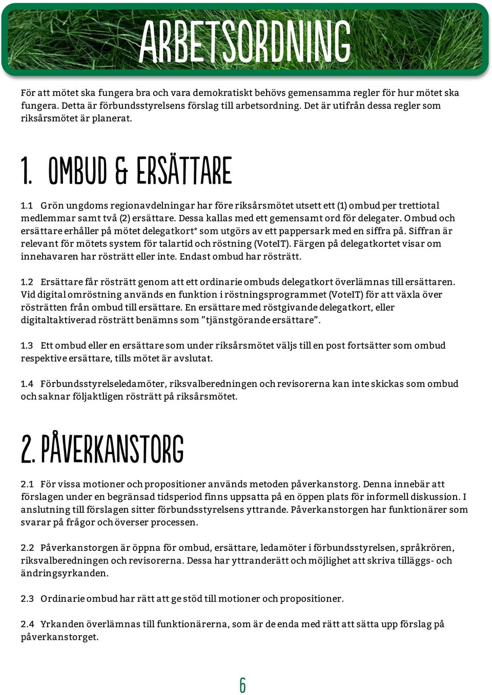 1 Grön ungdoms regionavdelningar har före riksårsmötet utsett ett (1) ombud per trettiotal medlemmar samt två (2) ersättare. Dessa kallas med ett gemensamt ord för delegater.