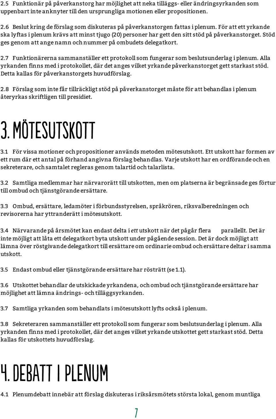 Stöd ges genom att ange namn och nummer på ombudets delegatkort. 2.7 Funktionärerna sammanställer ett protokoll som fungerar som beslutsunderlag i plenum.