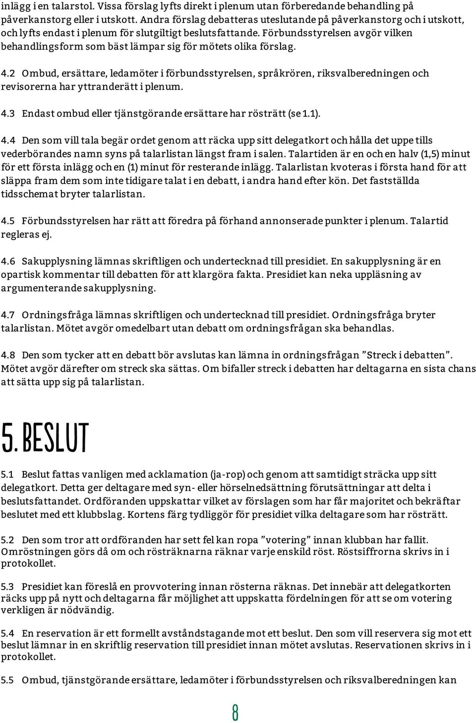 Förbundsstyrelsen avgör vilken behandlingsform som bäst lämpar sig för mötets olika förslag. 4.