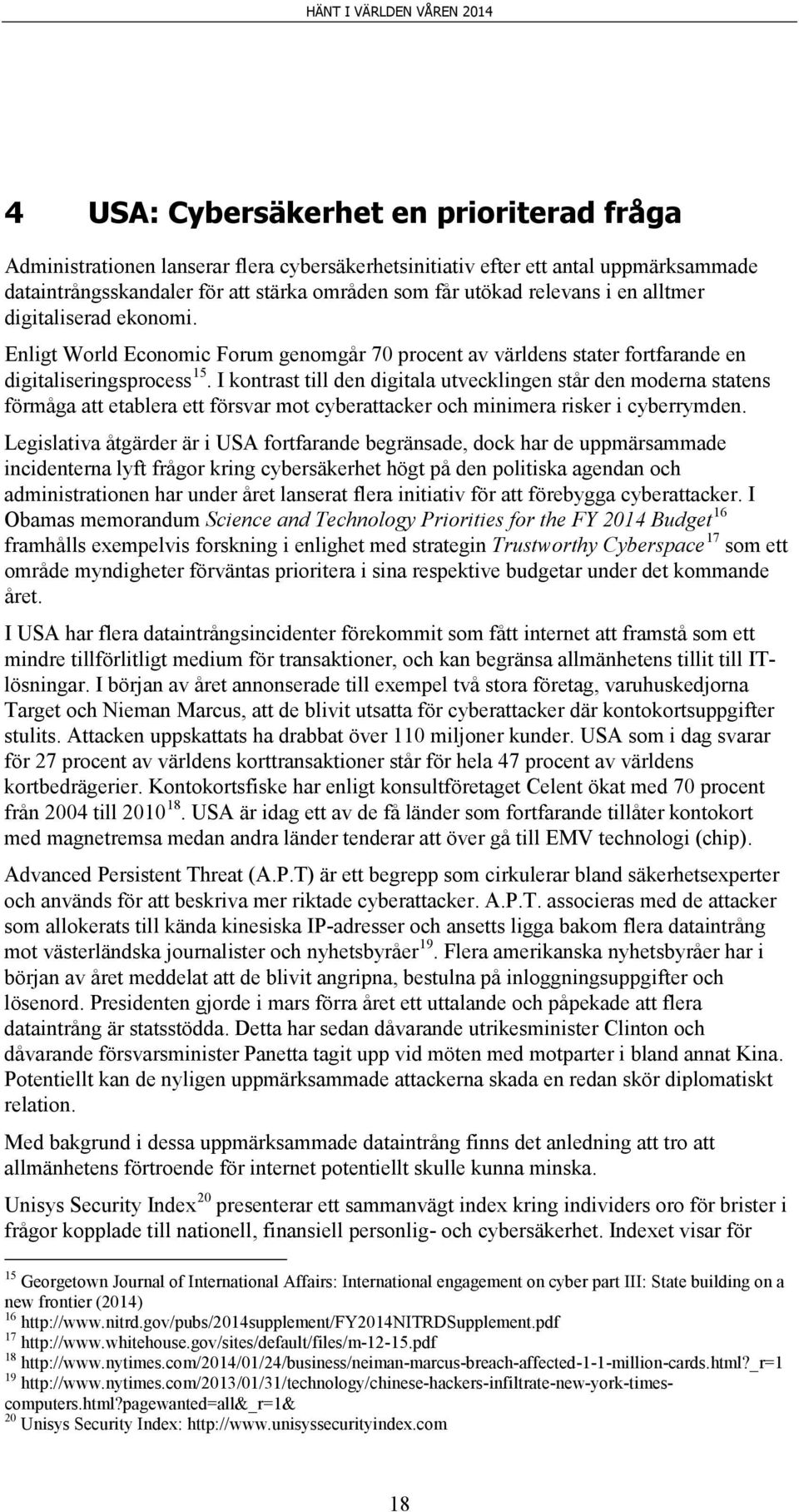 I kontrast till den digitala utvecklingen står den moderna statens förmåga att etablera ett försvar mot cyberattacker och minimera risker i cyberrymden.