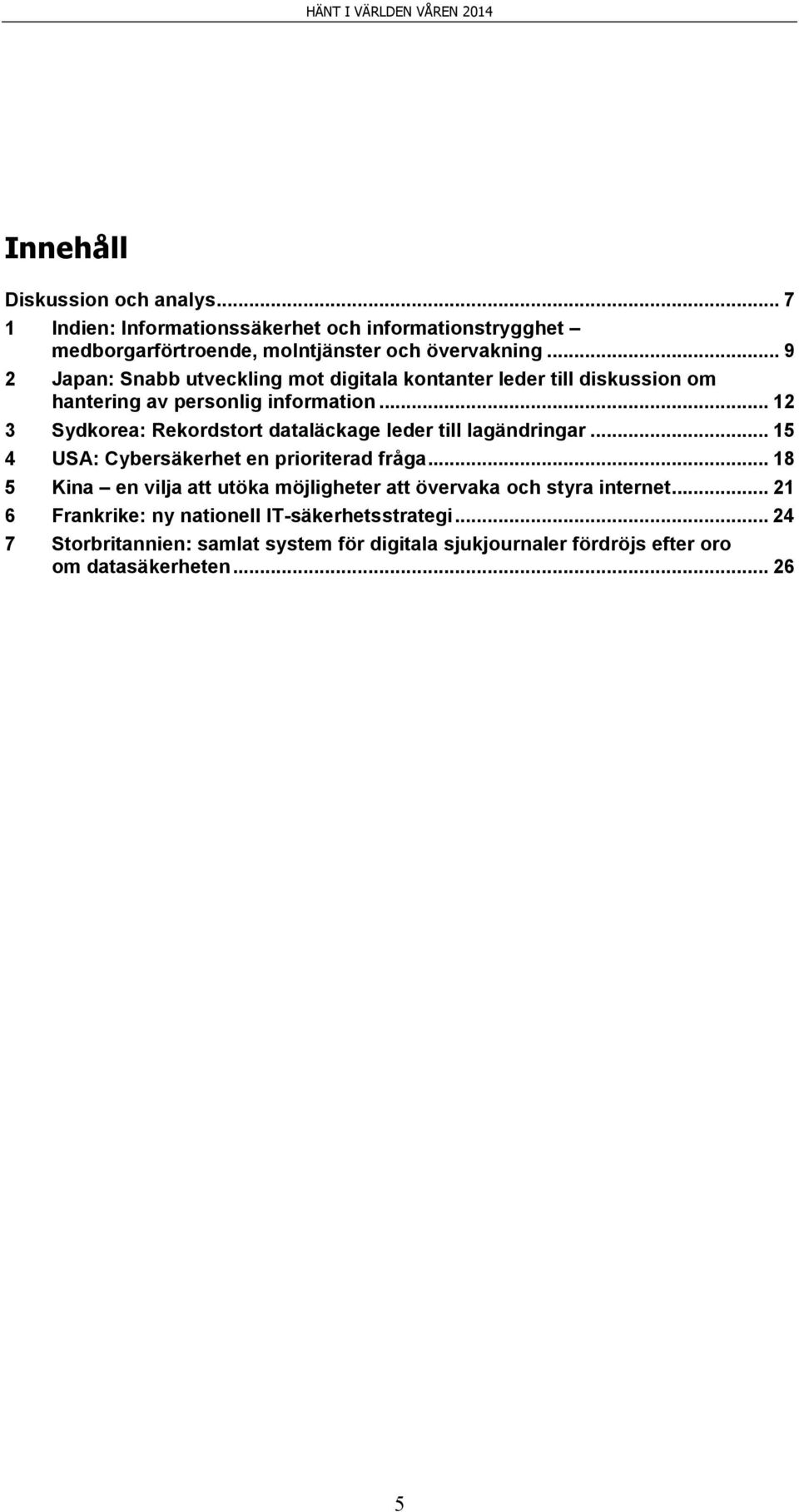 .. 12 3 Sydkorea: Rekordstort dataläckage leder till lagändringar... 15 4 USA: Cybersäkerhet en prioriterad fråga.