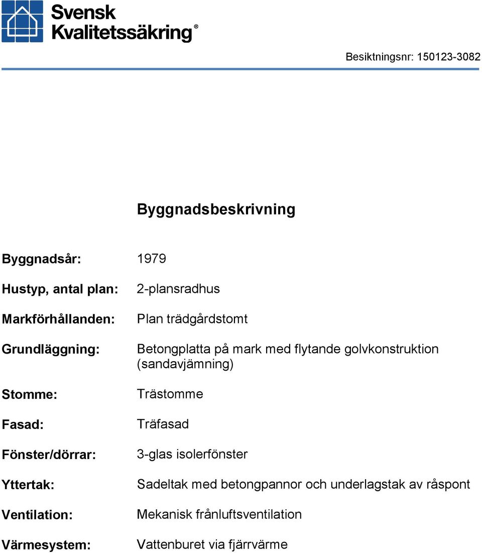 Betongplatta på mark med flytande golvkonstruktion (sandavjämning) Trästomme Träfasad 3-glas