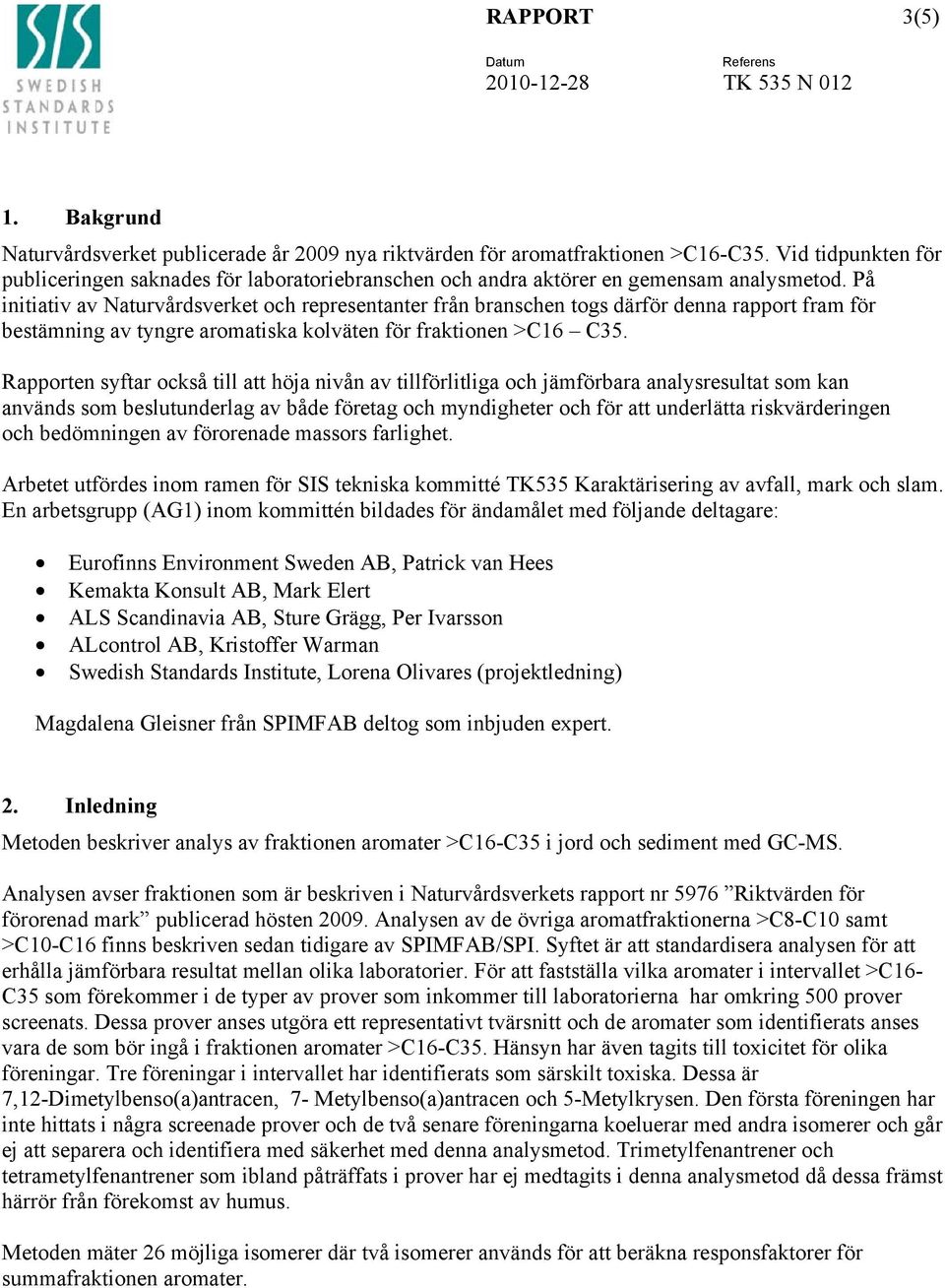 På initiativ av Naturvårdsverket och representanter från branschen togs därför denna rapport fram för bestämning av tyngre aromatiska kolväten för fraktionen >C16 C35.