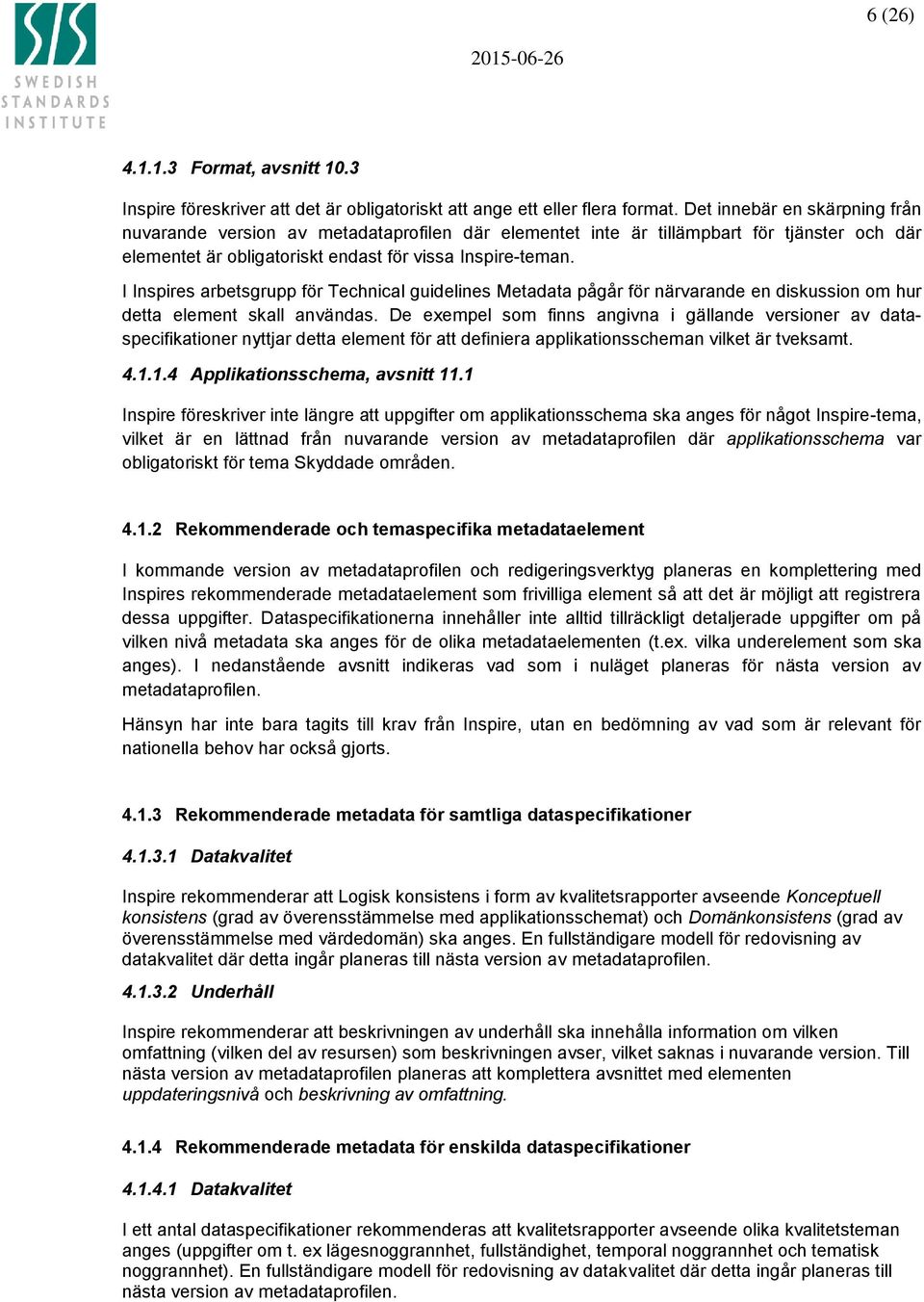 I Inspires arbetsgrupp för Technical guidelines Metadata pågår för närvarande en diskussion om hur detta element skall användas.