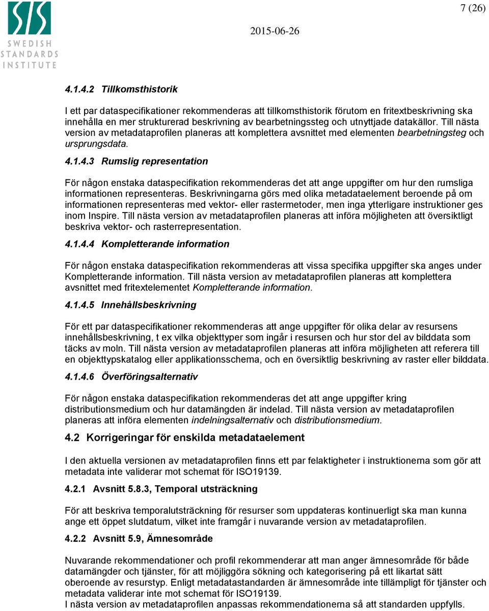 utnyttjade datakällor. Till nästa version av metadataprofilen planeras att komplettera avsnittet med elementen bearbetningsteg och ursprungsdata. 4.