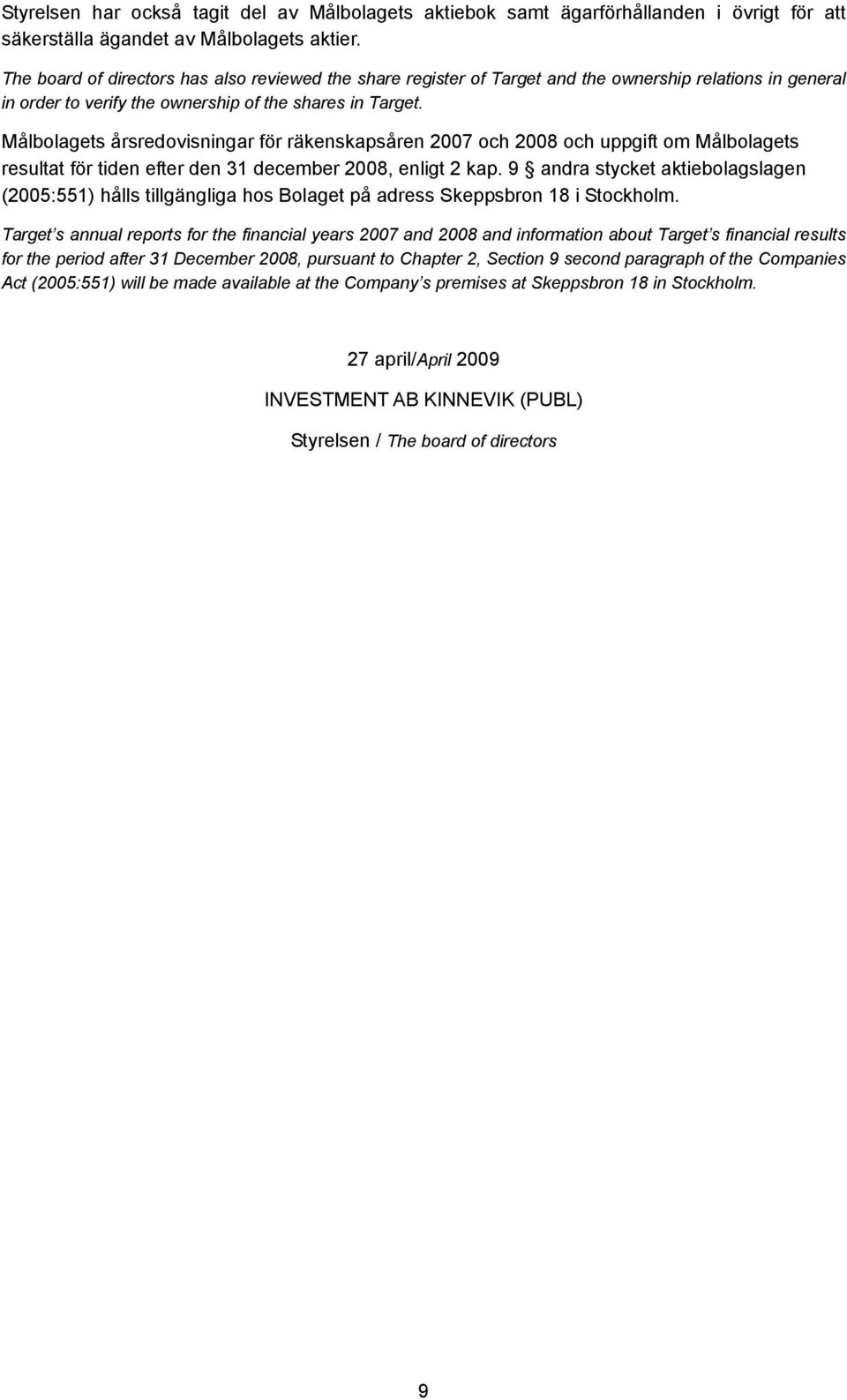 Målbolagets årsredovisningar för räkenskapsåren 2007 och 2008 och uppgift om Målbolagets resultat för tiden efter den 31 december 2008, enligt 2 kap.