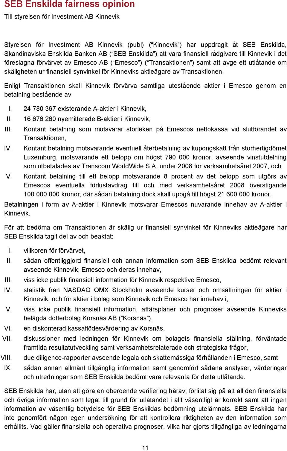 Kinneviks aktieägare av Transaktionen. Enligt Transaktionen skall Kinnevik förvärva samtliga utestående aktier i Emesco genom en betalning bestående av I.