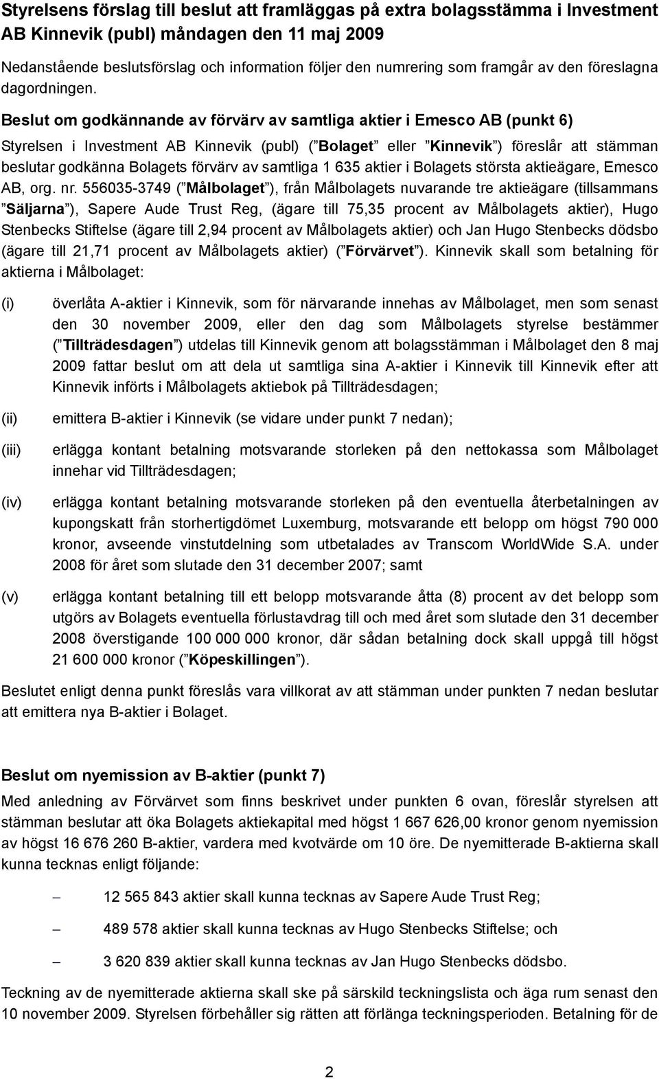 Beslut om godkännande av förvärv av samtliga aktier i Emesco AB (punkt 6) Styrelsen i Investment AB Kinnevik (publ) ( Bolaget eller Kinnevik ) föreslår att stämman beslutar godkänna Bolagets förvärv