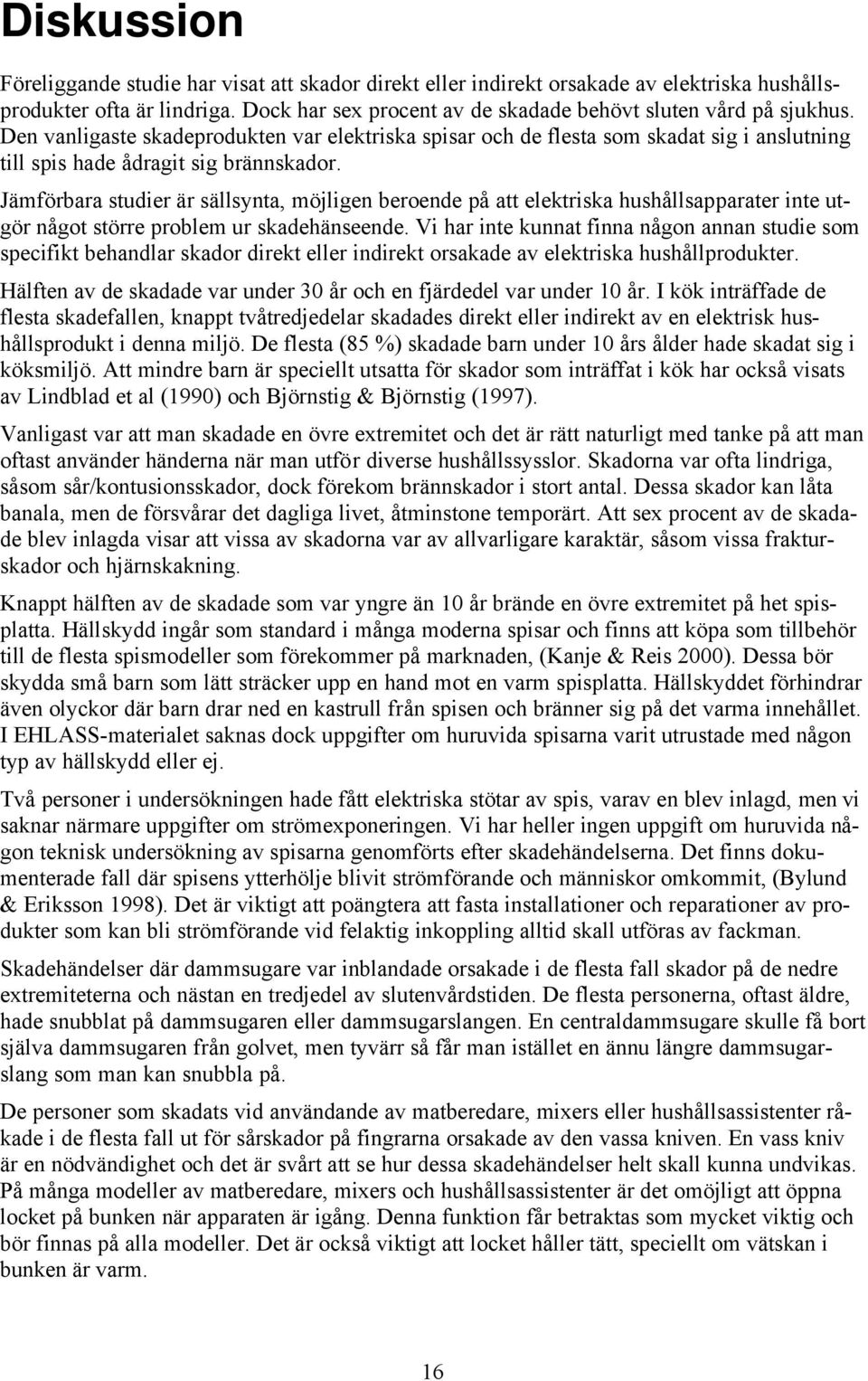 Jämförbara studier är sällsynta, möjligen berende på att elektriska hushållsapparater inte utgör någt större prblem ur skadehänseende.