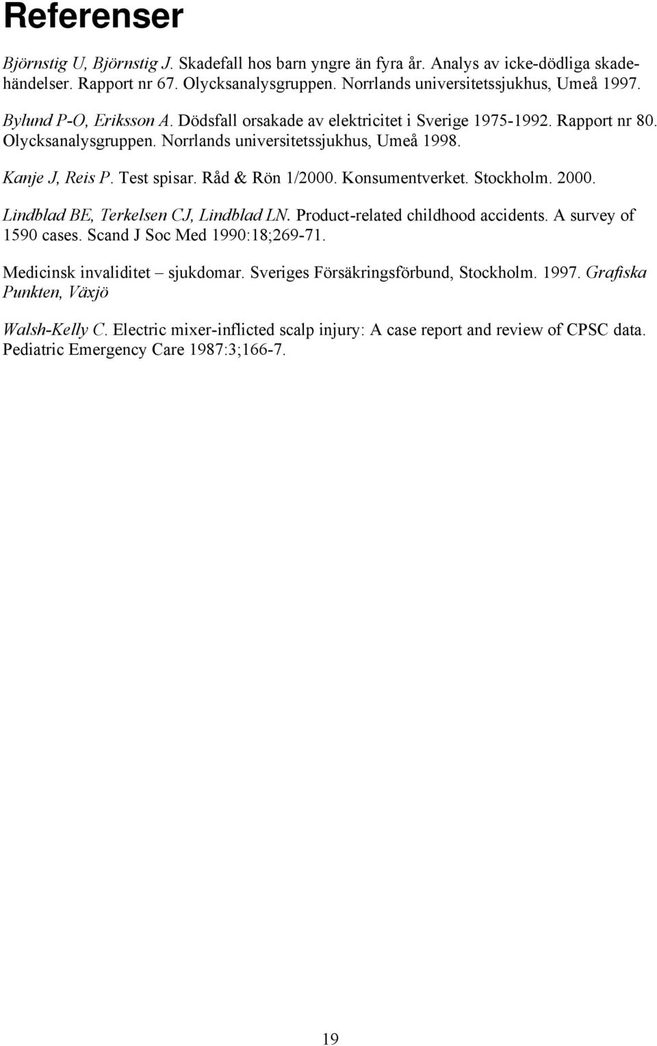 Råd & Rön 1/2000. Knsumentverket. Stckhlm. 2000. Lindblad BE, Terkelsen CJ, Lindblad LN. Prduct-related childhd accidents. A survey f 1590 cases. Scand J Sc Med 1990:18;269-71.