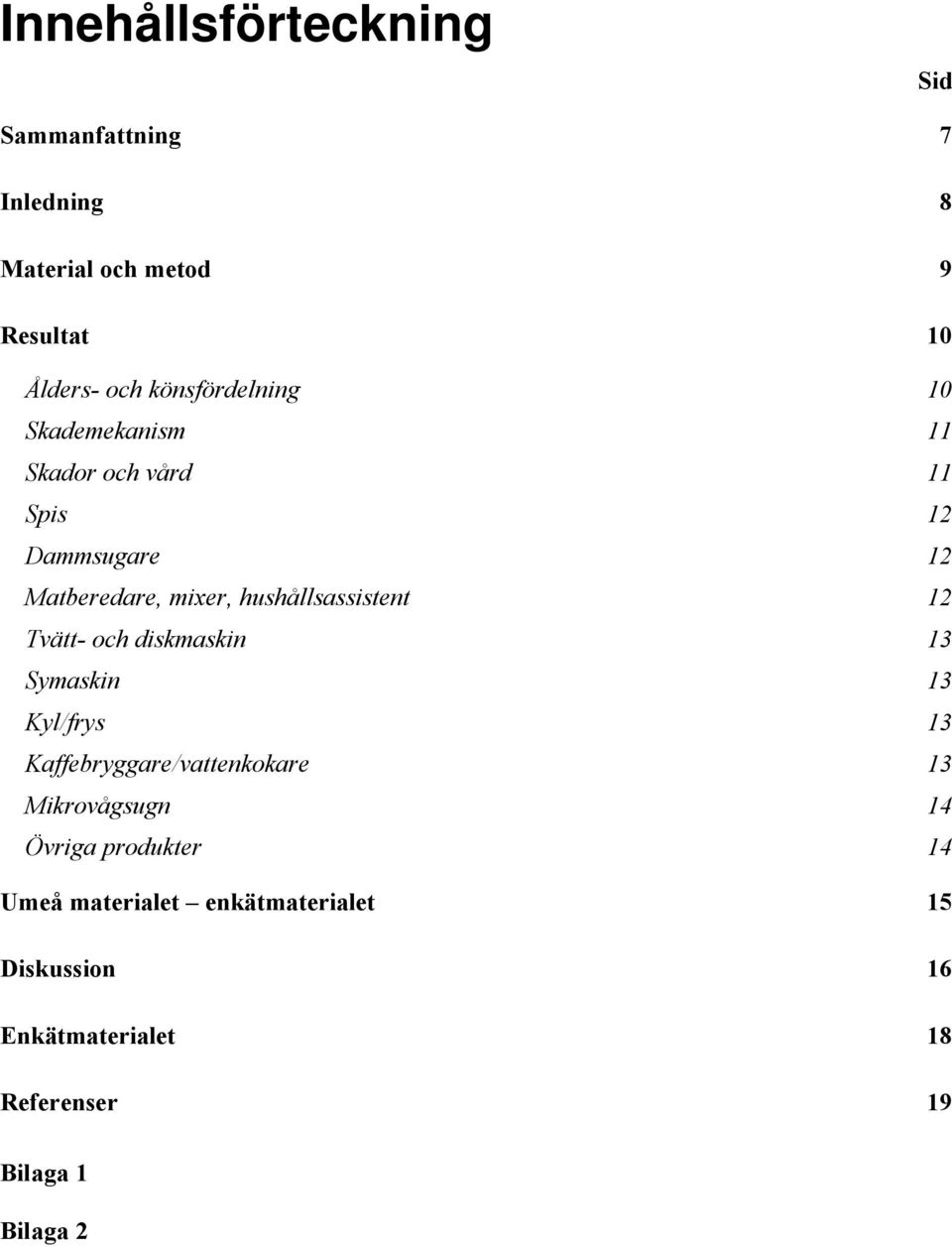 hushållsassistent 12 Tvätt- ch diskmaskin 13 Symaskin 13 Kyl/frys 13 Kaffebryggare/vattenkkare 13