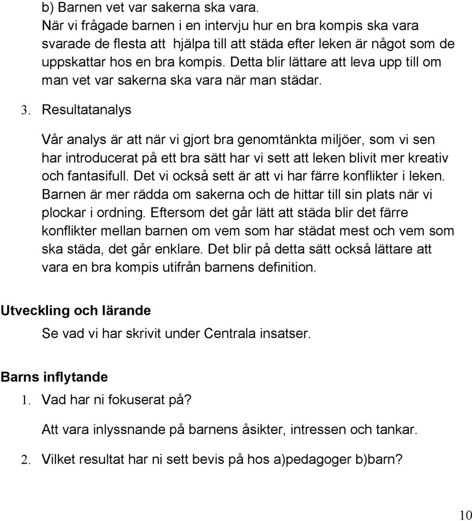Resultatanalys Vår analys är att när vi gjort bra genomtänkta miljöer, som vi sen har introducerat på ett bra sätt har vi sett att leken blivit mer kreativ och fantasifull.