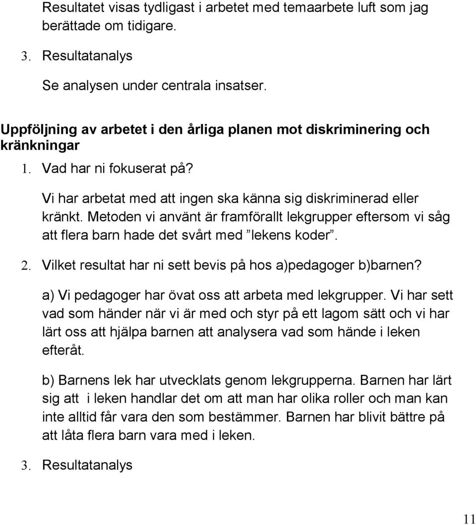 Metoden vi använt är framförallt lekgrupper eftersom vi såg att flera barn hade det svårt med lekens koder. 2. Vilket resultat har ni sett bevis på hos a)pedagoger b)barnen?