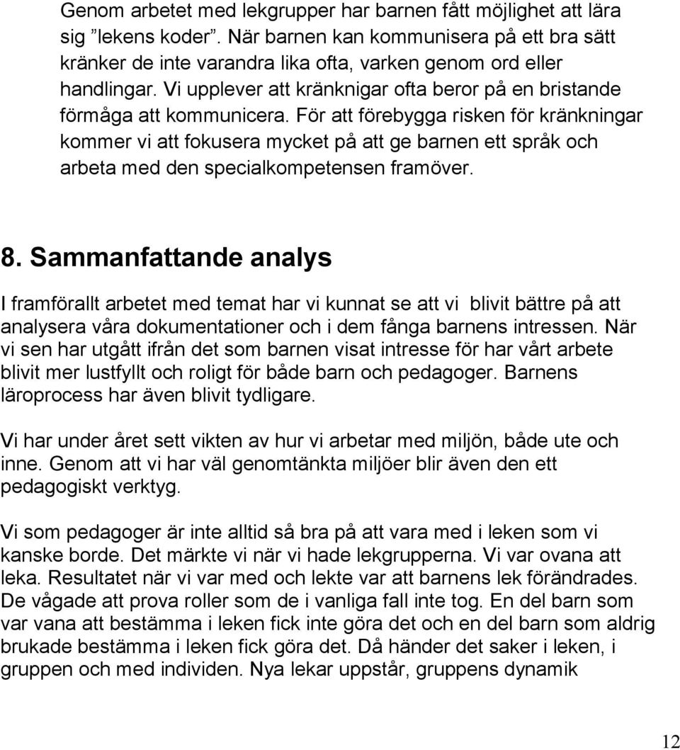 För att förebygga risken för kränkningar kommer vi att fokusera mycket på att ge barnen ett språk och arbeta med den specialkompetensen framöver. 8.