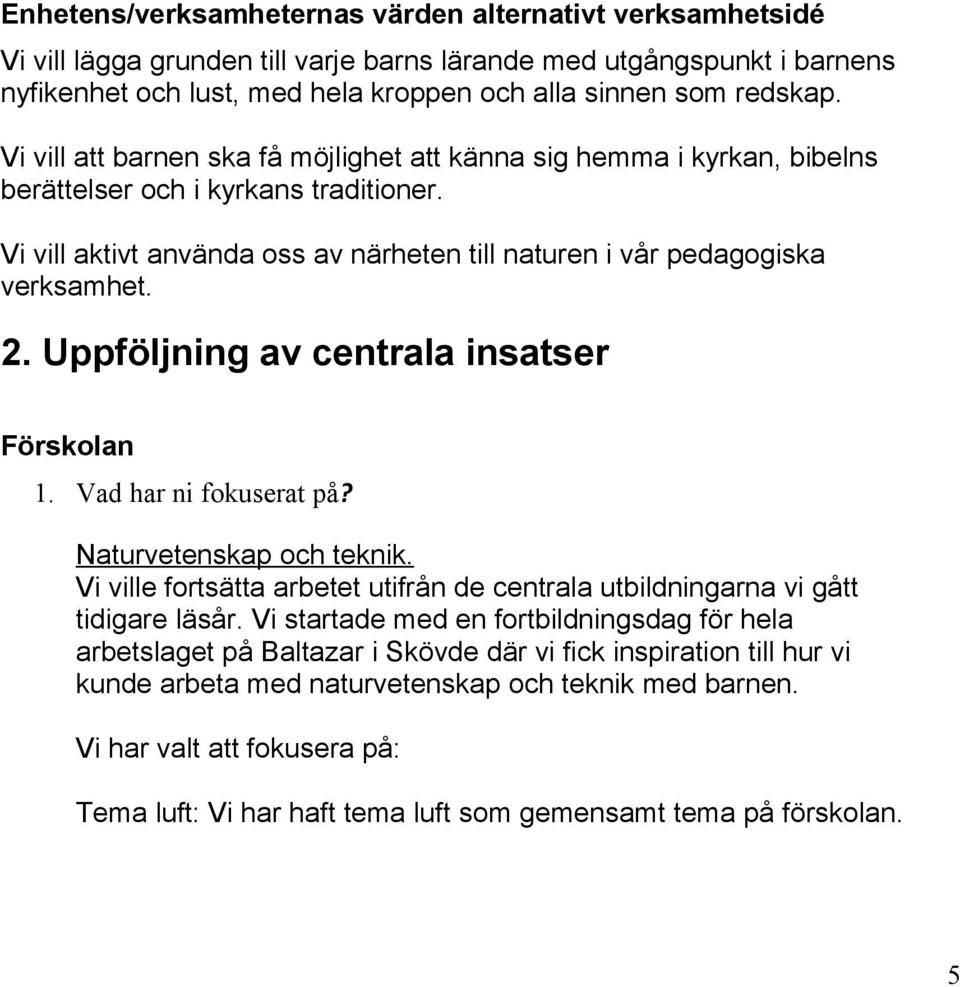 Uppföljning av centrala insatser Förskolan 1. Vad har ni fokuserat på? Naturvetenskap och teknik. Vi ville fortsätta arbetet utifrån de centrala utbildningarna vi gått tidigare läsår.