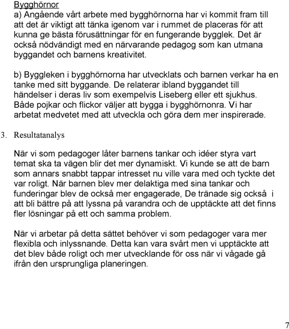 De relaterar ibland byggandet till händelser i deras liv som exempelvis Liseberg eller ett sjukhus. Både pojkar och flickor väljer att bygga i bygghörnonra.