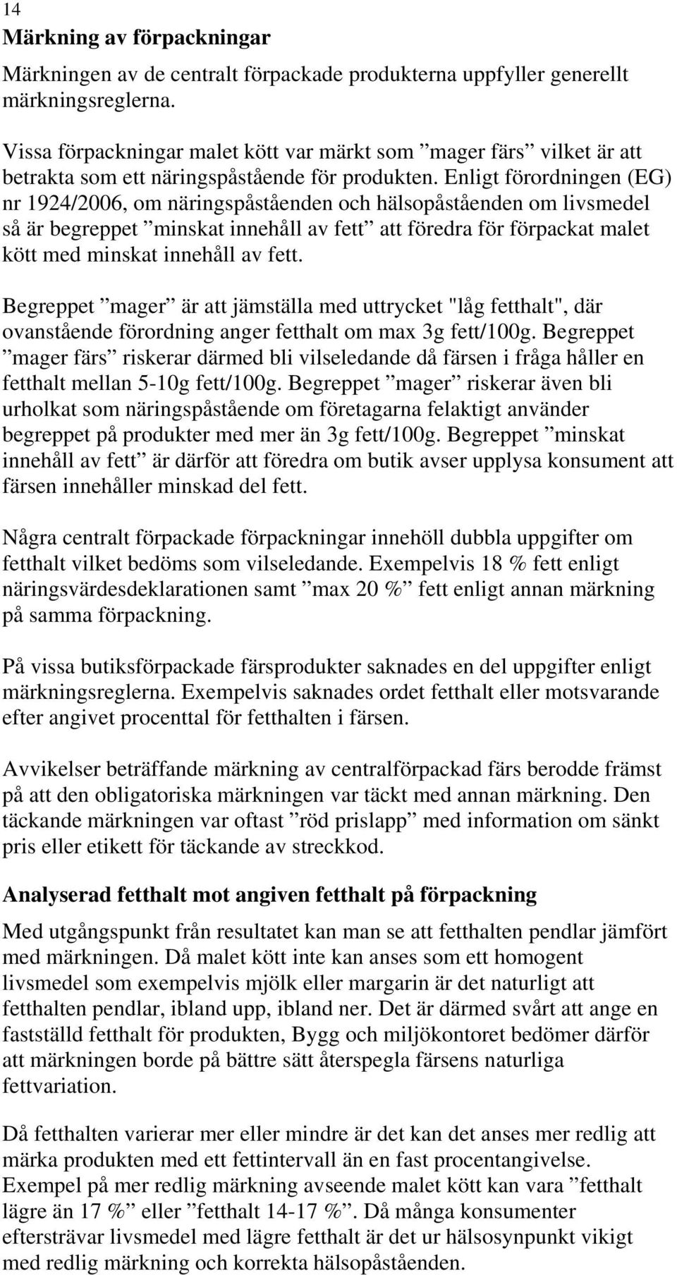 Enligt förordningen (EG) nr 1924/2006, om näringspåståenden och hälsopåståenden om livsmedel så är begreppet minskat innehåll av fett att föredra för förpackat malet kött med minskat innehåll av fett.