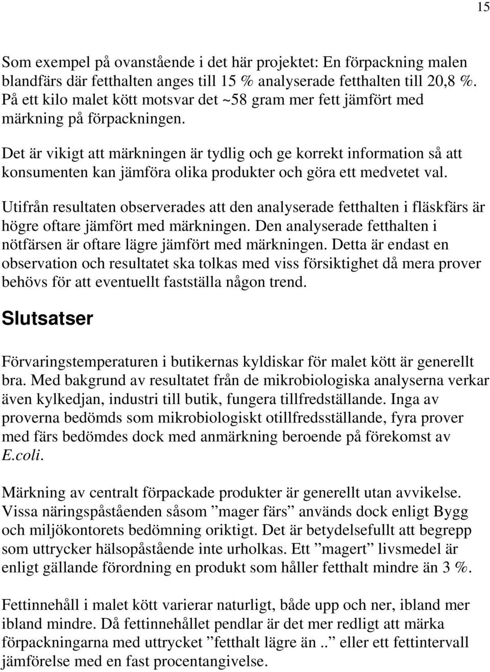 Det är vikigt att märkningen är tydlig och ge korrekt information så att konsumenten kan jämföra olika produkter och göra ett medvetet val.