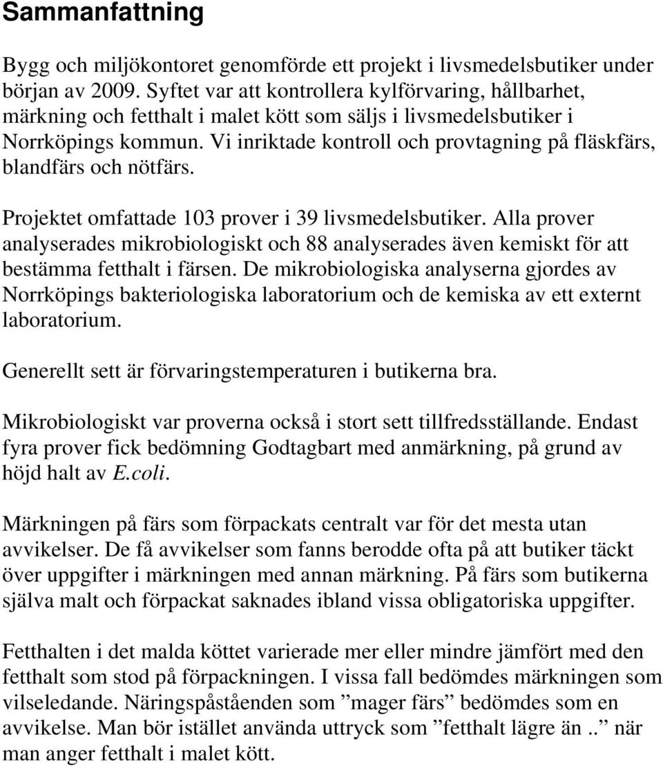 Vi inriktade kontroll och provtagning på fläskfärs, blandfärs och nötfärs. Projektet omfattade 103 prover i 39 livsmedelsbutiker.