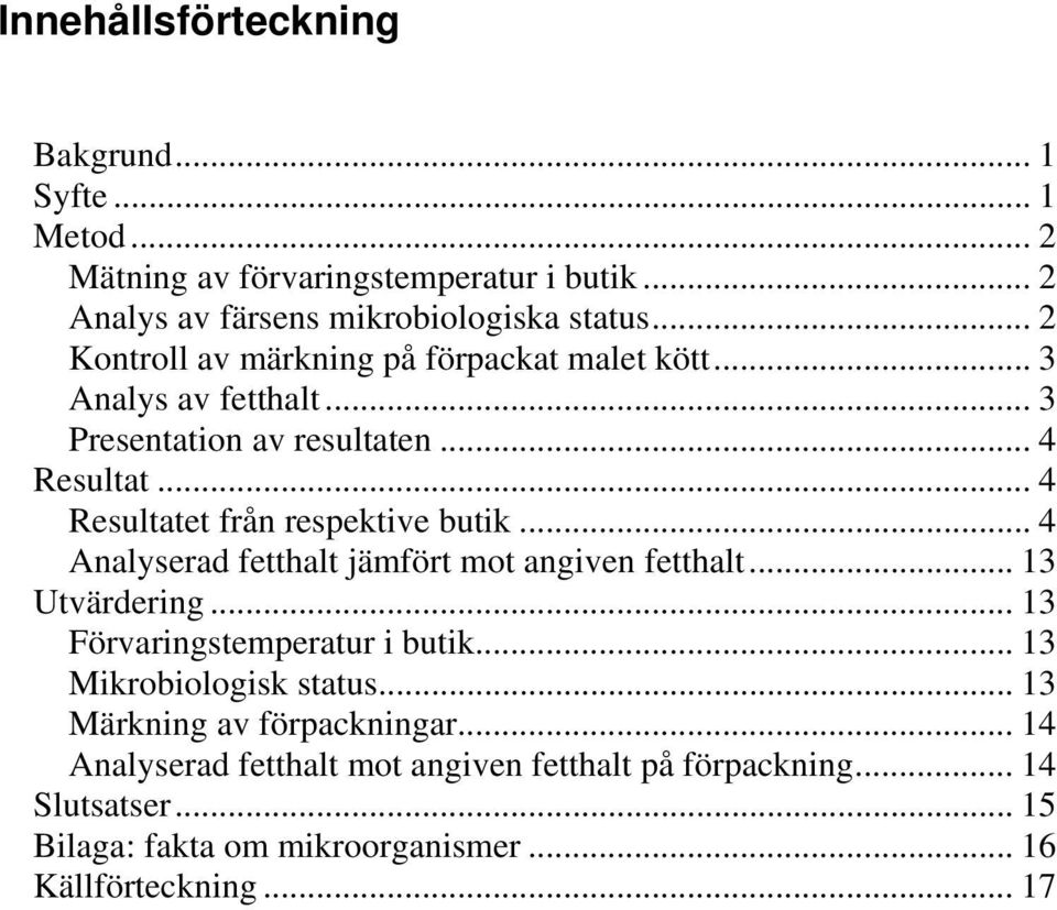 .. 3 Presentation av resultaten... 4 Resultat... 4 Resultatet från respektive butik... 4 jämfört mot angiven... 13 Utvärdering.