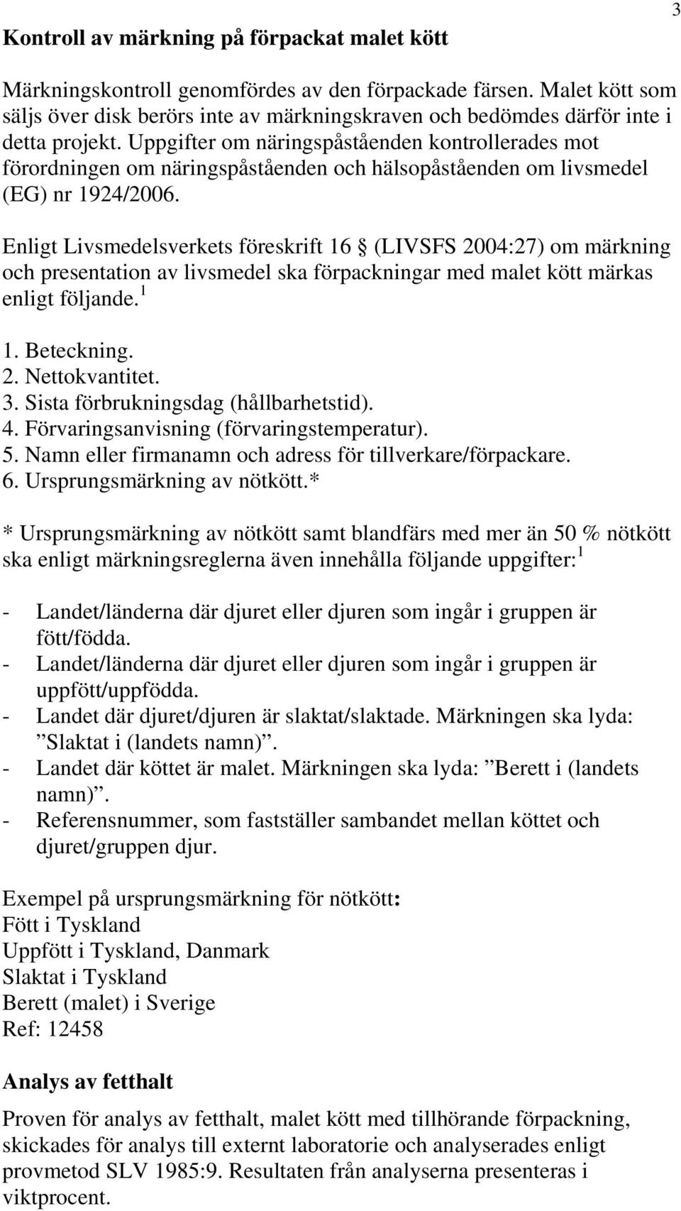 Uppgifter om näringspåståenden kontrollerades mot förordningen om näringspåståenden och hälsopåståenden om livsmedel (EG) nr 1924/2006.