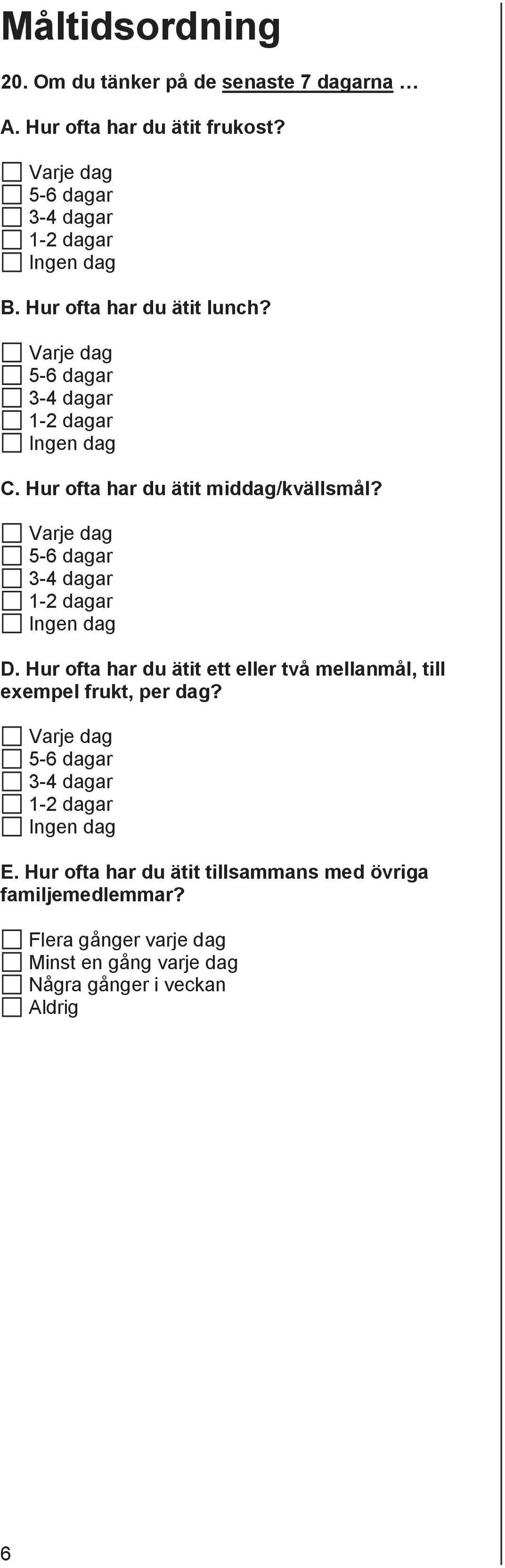 Varje dag 5-6 dagar 3-4 dagar 1-2 dagar Ingen dag D. Hur ofta har du ätit ett eller två mellanmål, till exempel frukt, per dag?