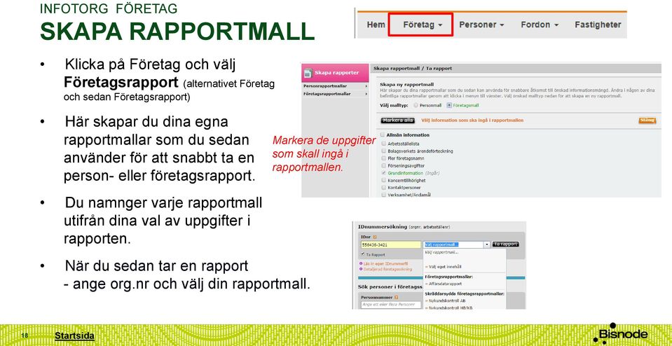 person- eller företagsrapport. Du namnger varje rapportmall utifrån dina val av uppgifter i rapporten.