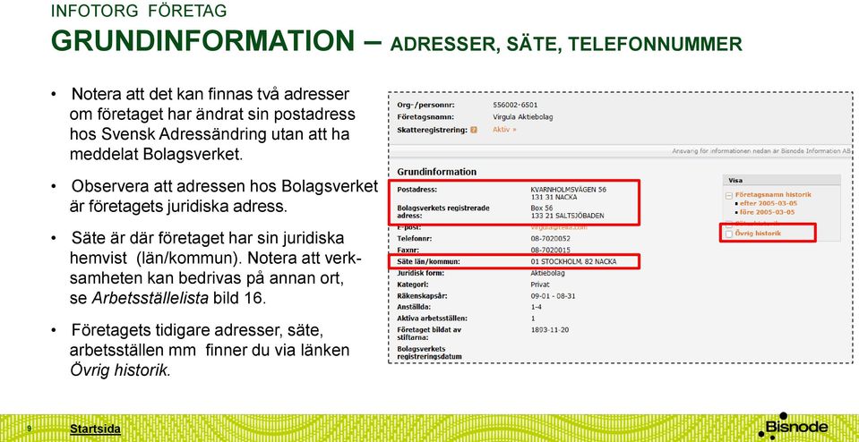 Observera att adressen hos Bolagsverket är företagets juridiska adress.