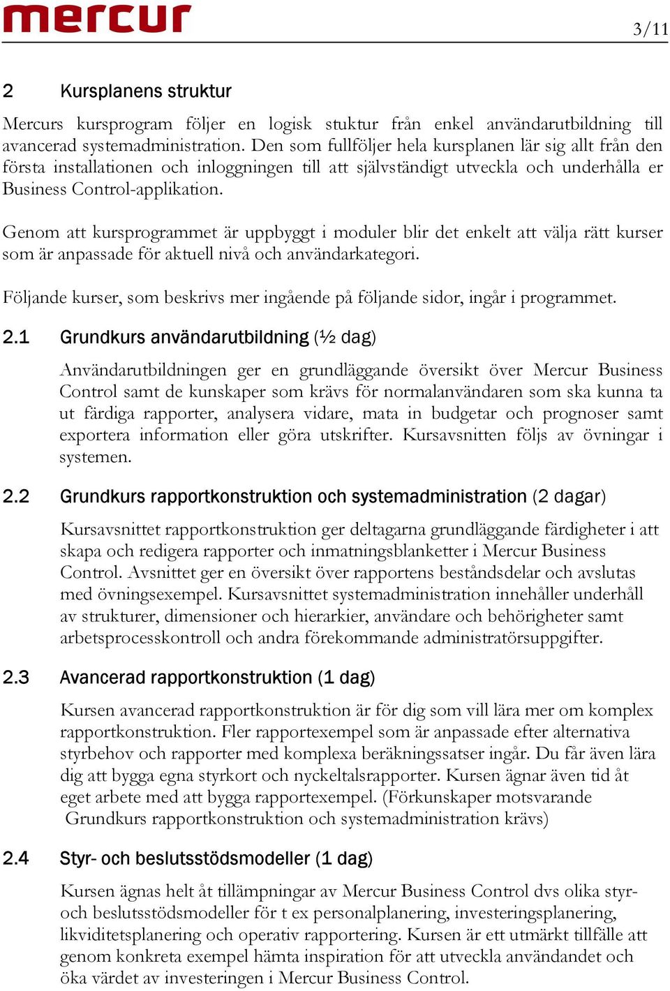 Genom att kursprogrammet är uppbyggt i moduler blir det enkelt att välja rätt kurser som är anpassade för aktuell nivå och användarkategori.