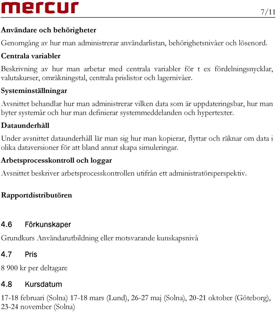 Systeminställningar Avsnittet behandlar hur man administrerar vilken data som är uppdateringsbar, hur man byter systemår och hur man definierar systemmeddelanden och hypertexter.