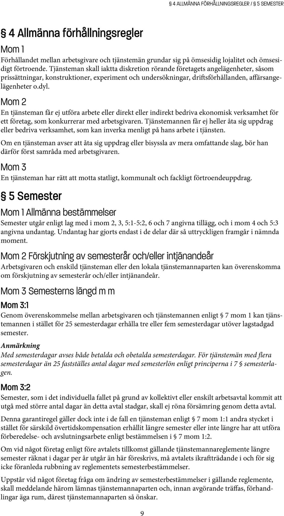 Mom 2 En tjänsteman får ej utföra arbete eller direkt eller indirekt bedriva ekonomisk verksamhet för ett företag, som konkurrerar med arbetsgivaren.