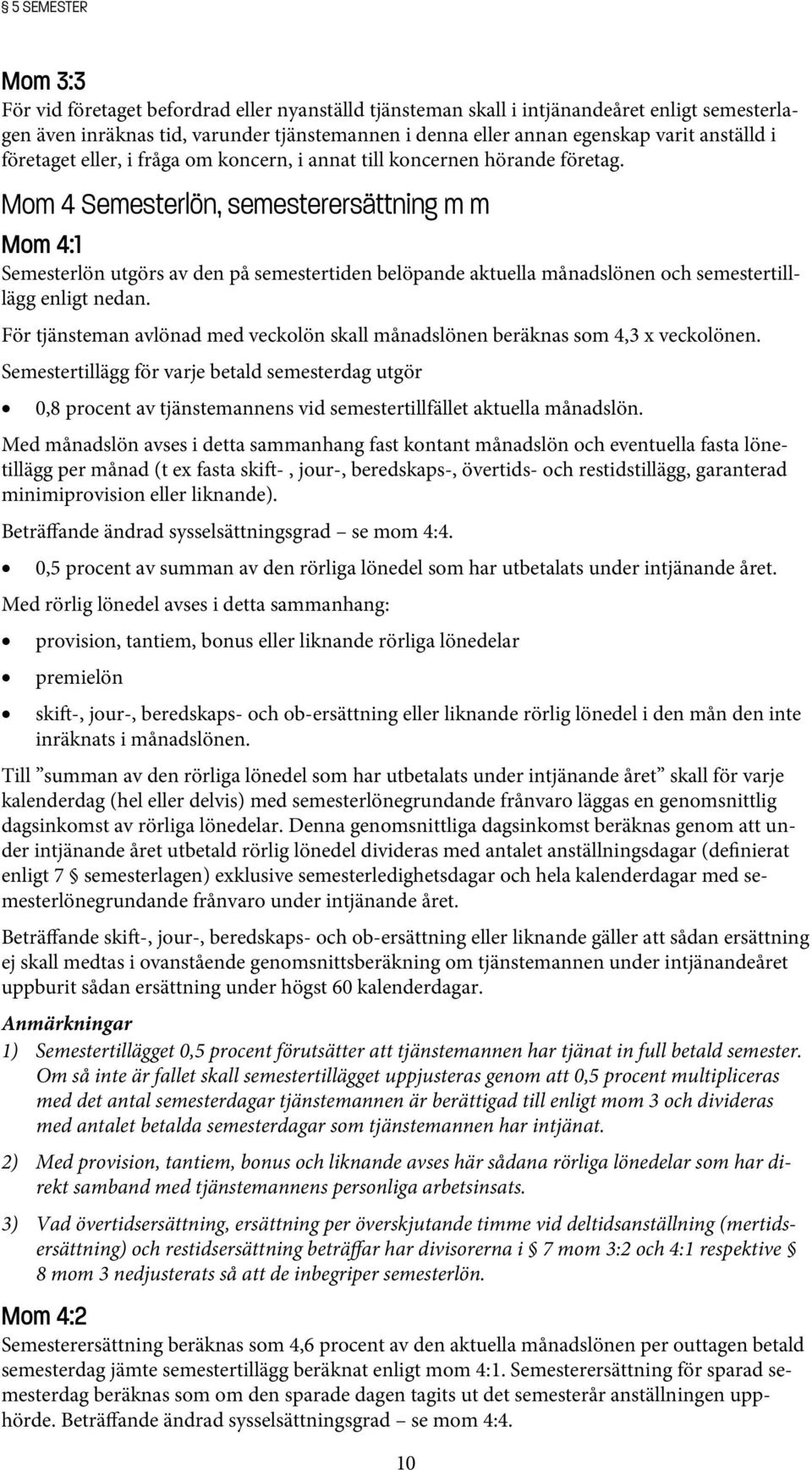 Mom 4 Semesterlön, semesterersättning m m Mom 4:1 Semesterlön utgörs av den på semestertiden belöpande aktuella månadslönen och semestertilllägg enligt nedan.