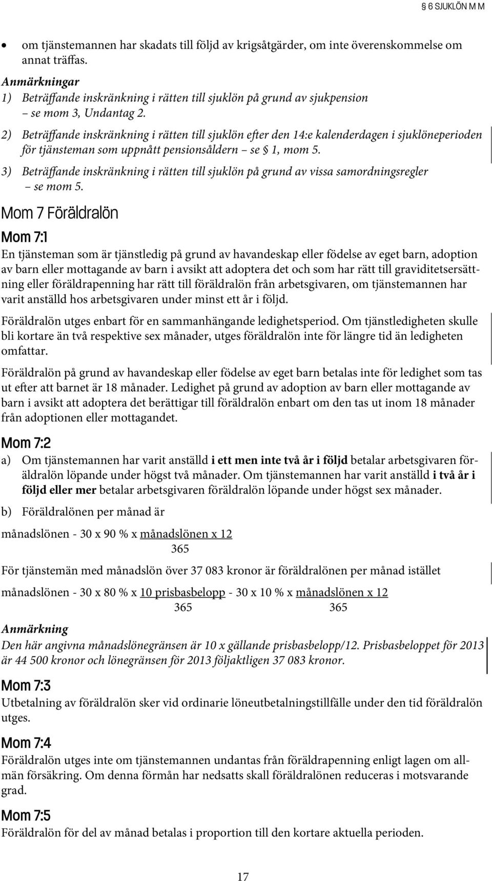 2) Beträffande inskränkning i rätten till sjuklön efter den 14:e kalenderdagen i sjuklöneperioden för tjänsteman som uppnått pensionsåldern se 1, mom 5.