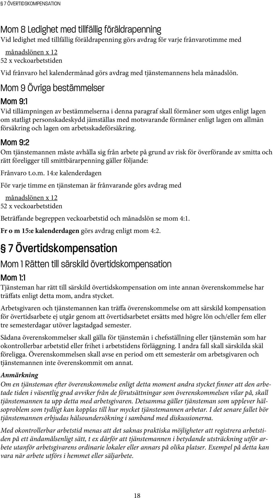 Mom 9 Övriga bestämmelser Mom 9:1 Vid tillämpningen av bestämmelserna i denna paragraf skall förmåner som utges enligt lagen om statligt personskadeskydd jämställas med motsvarande förmåner enligt