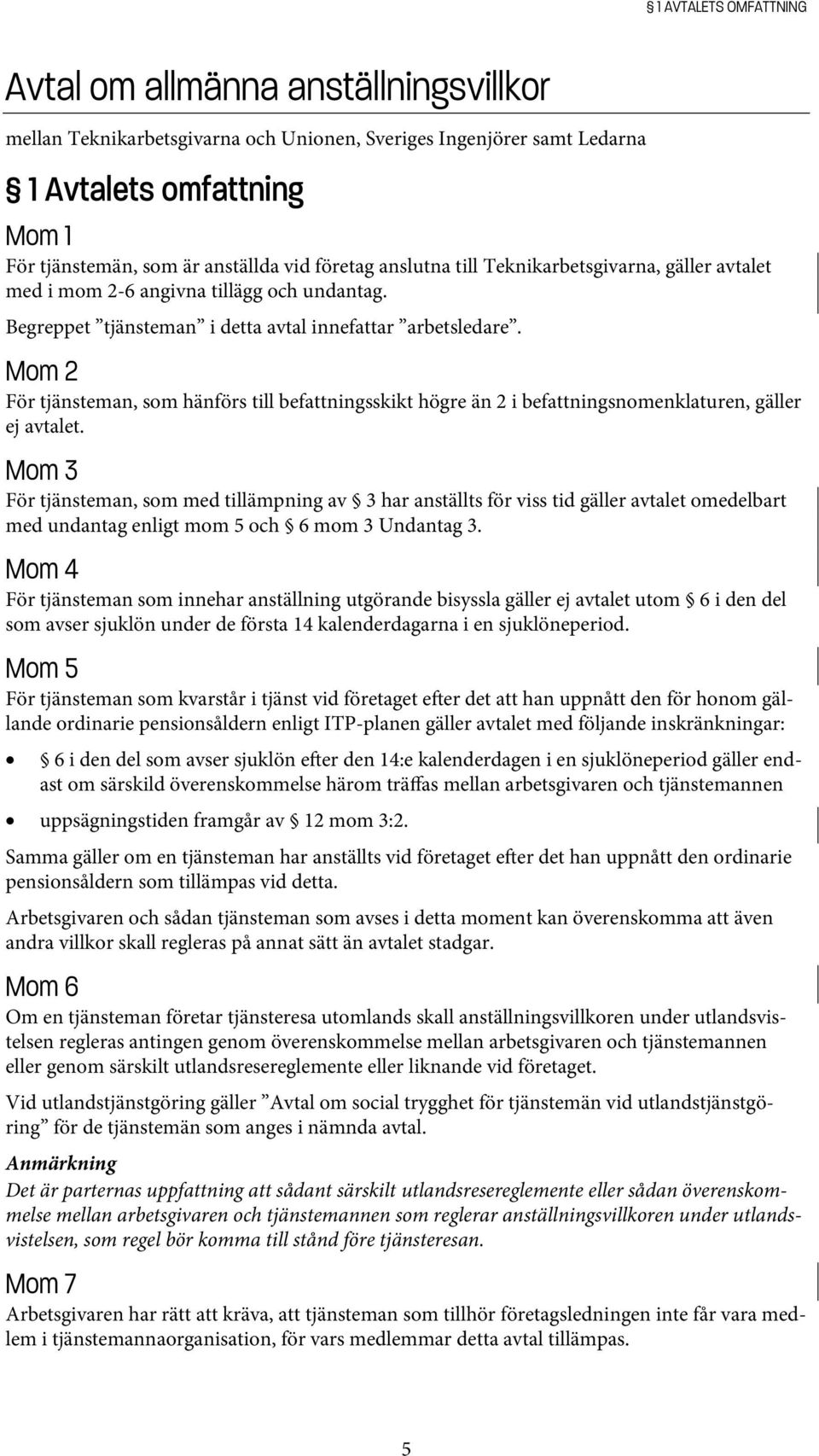 Mom 2 För tjänsteman, som hänförs till befattningsskikt högre än 2 i befattningsnomenklaturen, gäller ej avtalet.