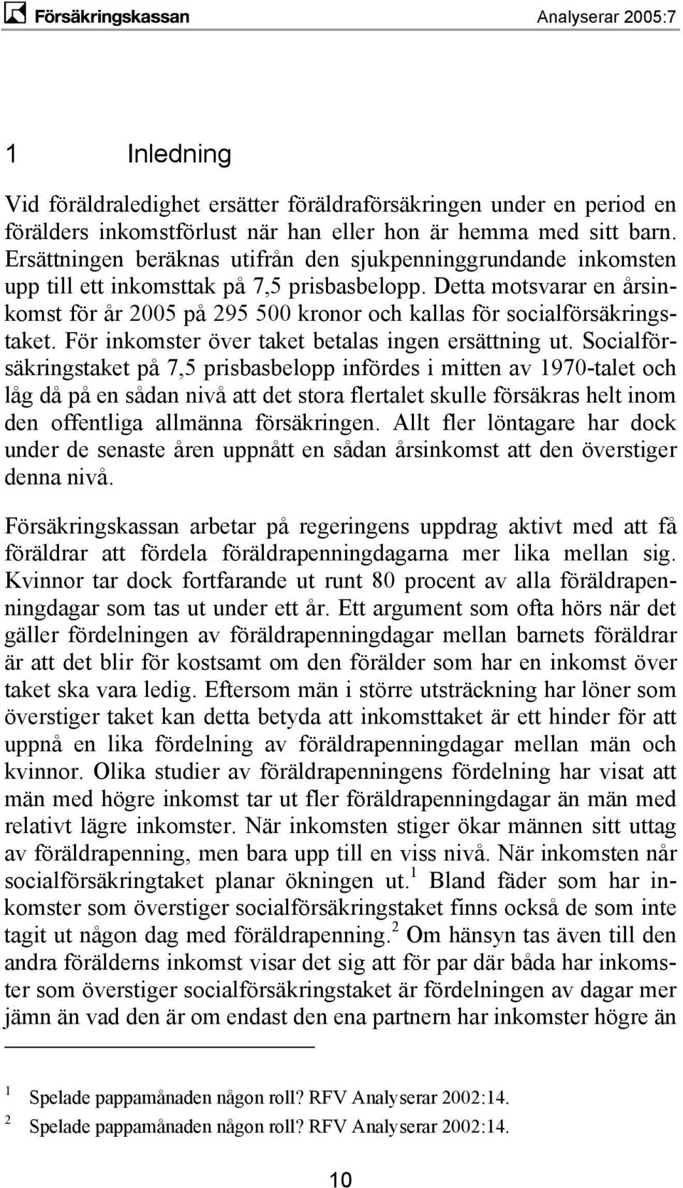 Detta motsvarar en årsinkomst för år 2005 på 295 500 kronor och kallas för socialförsäkringstaket. För inkomster över taket betalas ingen ersättning ut.