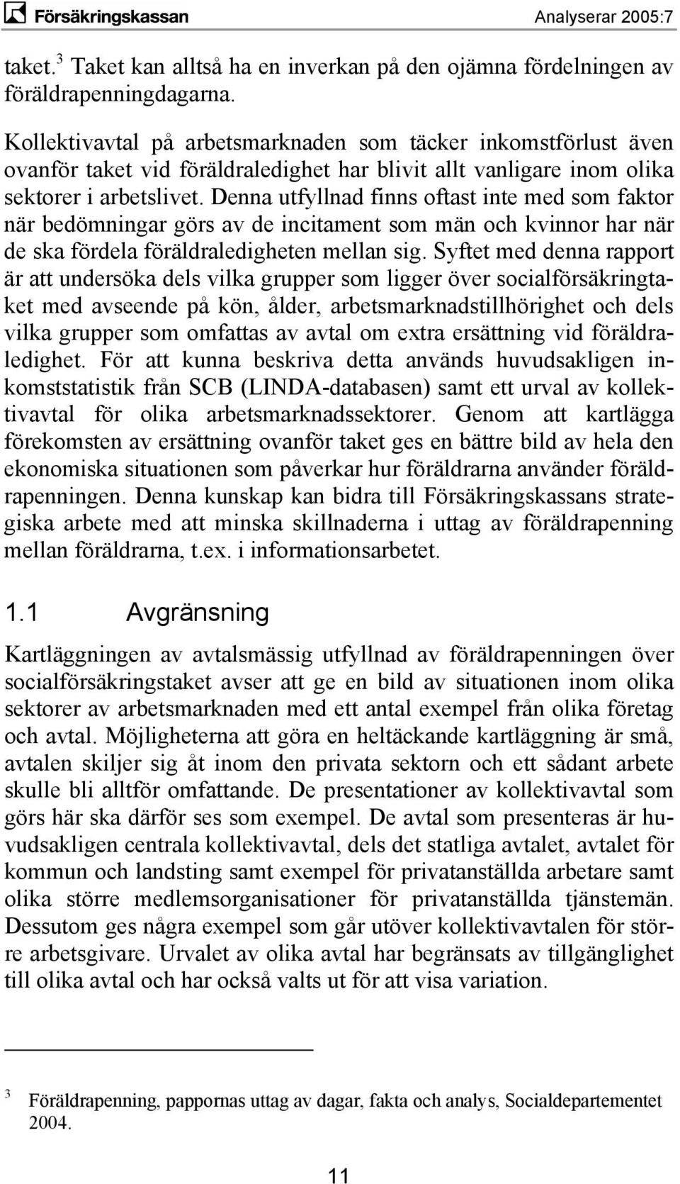 Denna utfyllnad finns oftast inte med som faktor när bedömningar görs av de incitament som män och kvinnor har när de ska fördela föräldraledigheten mellan sig.