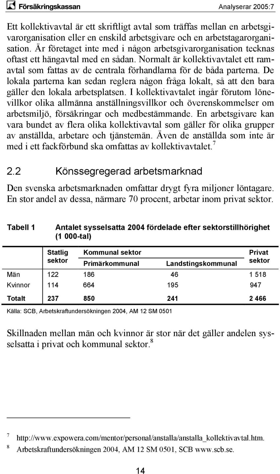 De lokala parterna kan sedan reglera någon fråga lokalt, så att den bara gäller den lokala arbetsplatsen.