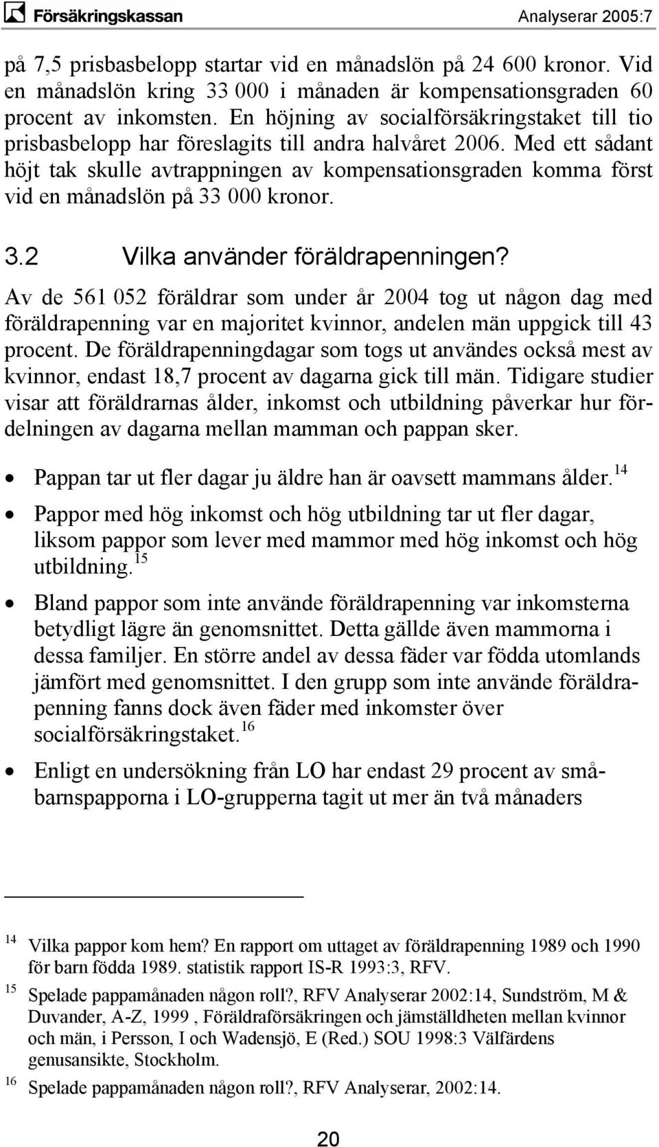 Med ett sådant höjt tak skulle avtrappningen av kompensationsgraden komma först vid en månadslön på 33 000 kronor. 3.2 Vilka använder föräldrapenningen?