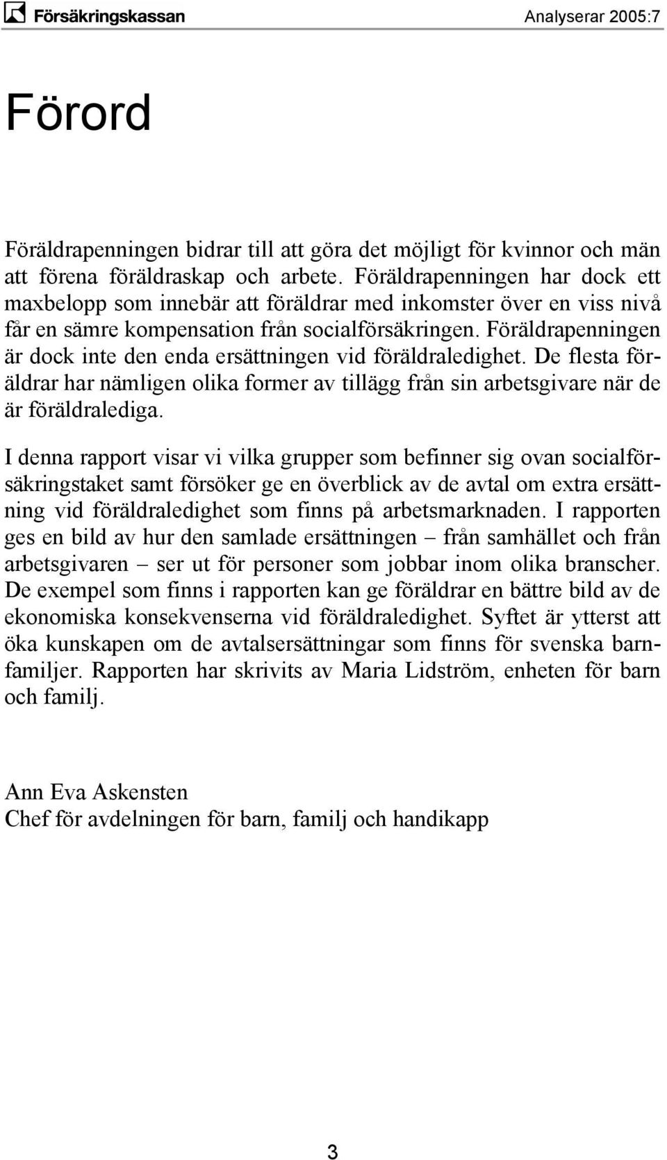 Föräldrapenningen är dock inte den enda ersättningen vid föräldraledighet. De flesta föräldrar har nämligen olika former av tillägg från sin arbetsgivare när de är föräldralediga.