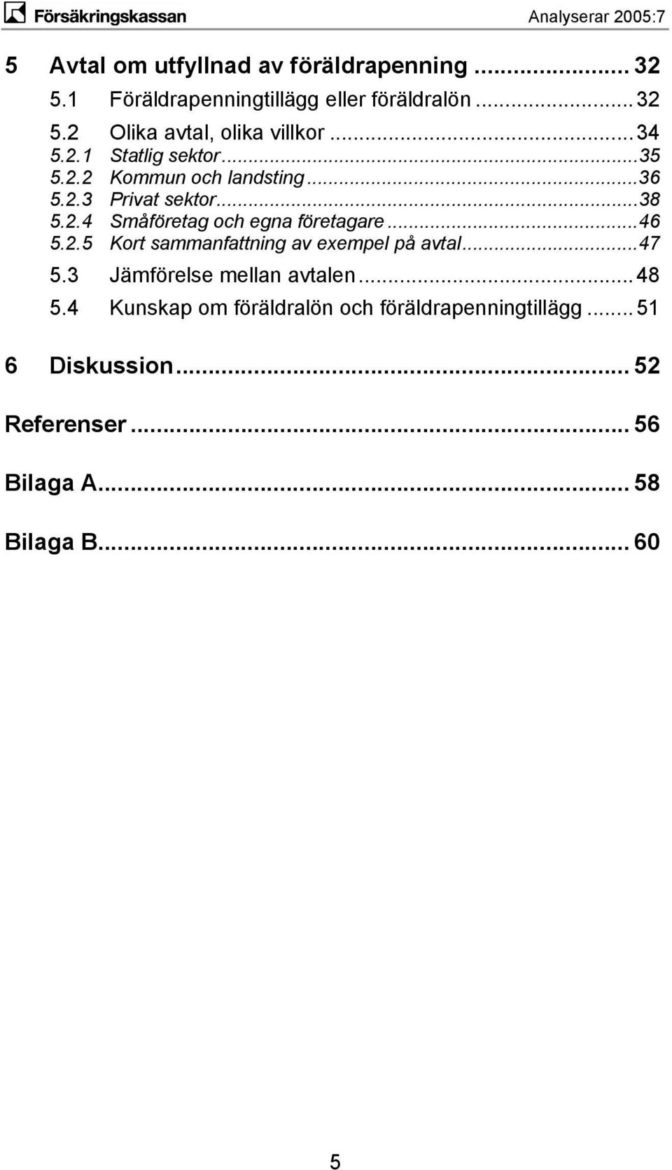 ..46 5.2.5 Kort sammanfattning av exempel på avtal...47 5.3 Jämförelse mellan avtalen...48 5.