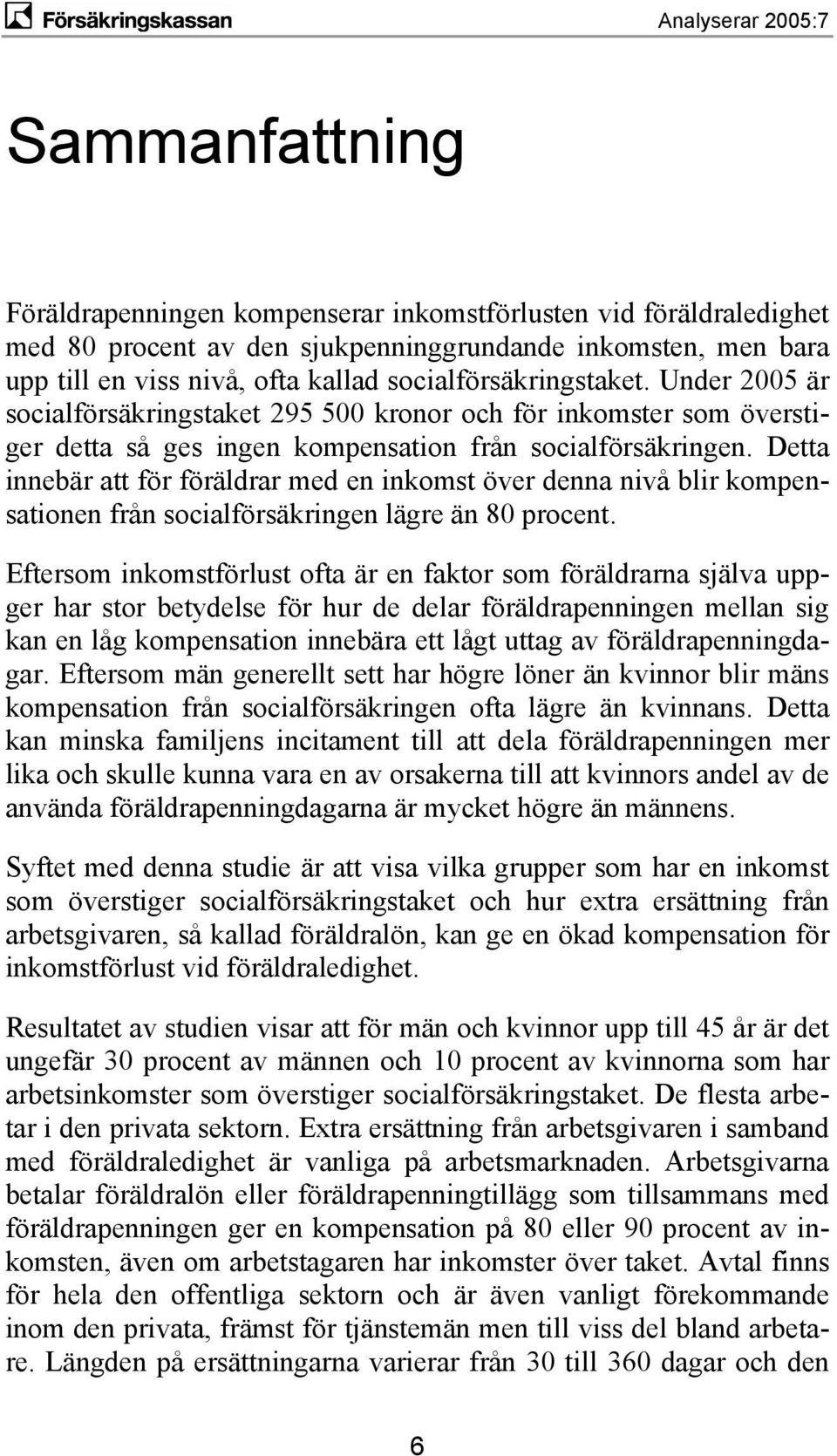 Detta innebär att för föräldrar med en inkomst över denna nivå blir kompensationen från socialförsäkringen lägre än 80 procent.